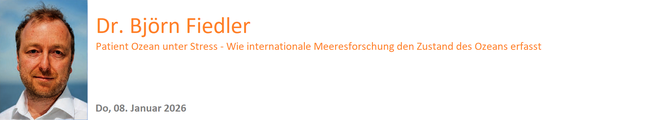 Dr. Björn Fiedler - Patient Ozean unter Stress - Wie internationale Meeresforschung den Zustand des Ozeans erfasst (Ersatztermin)